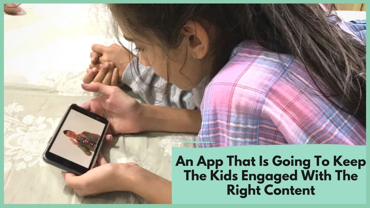 An App That Is Going To Keep The Kids Engaged With The Right Content