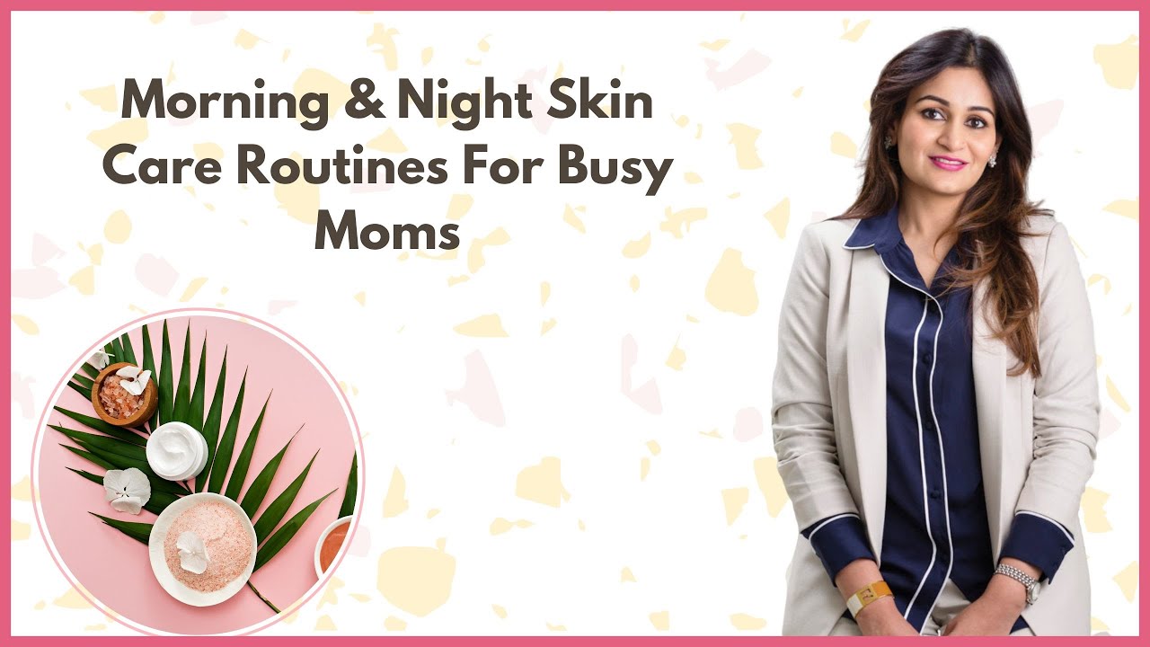 Morning & Night Skin Care Routines For Busy Moms
